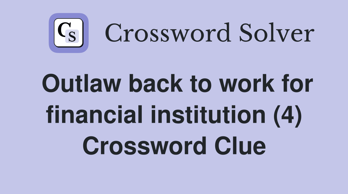 Outlaw back to work for financial institution (4) Crossword Clue